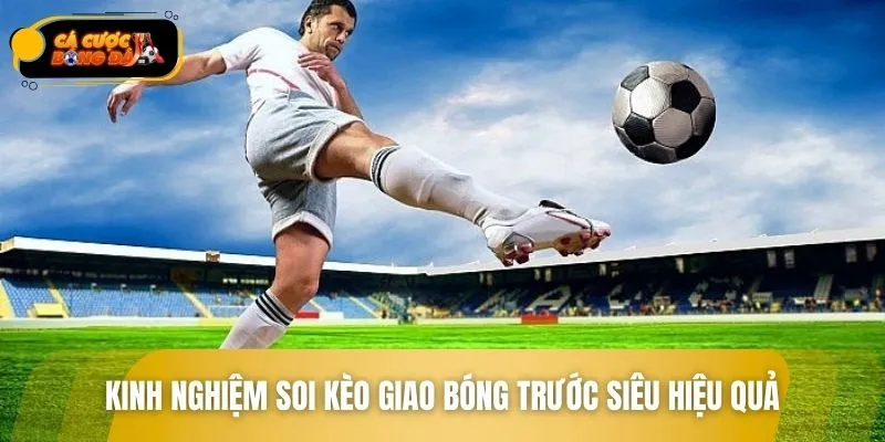 Bí kíp soi kèo giao bóng trước bất bại