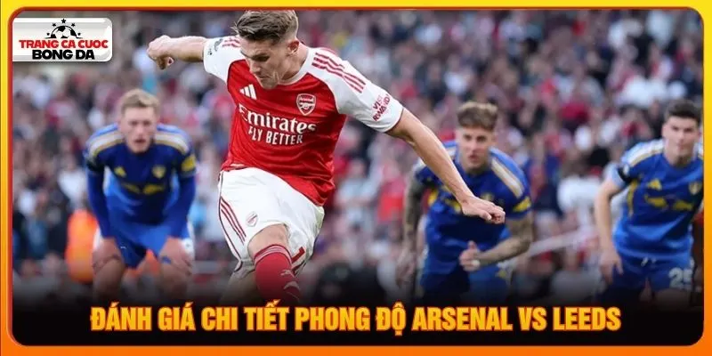 Đánh giá chi tiết phong độ Arsenal vs Leeds